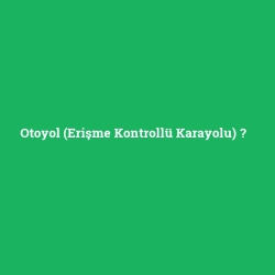 Otoyol (Erişme Kontrollü Karayolu)