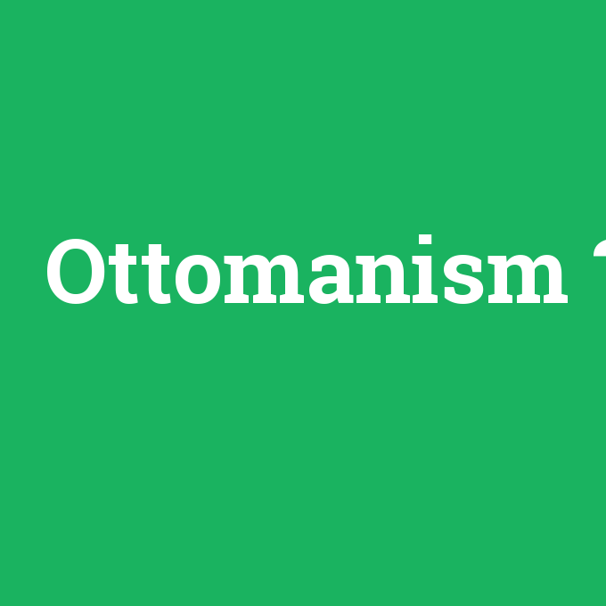 Ottomanism, Ottomanism nedir ,Ottomanism ne demek