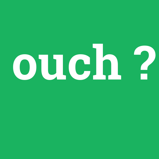 ouch, ouch nedir ,ouch ne demek