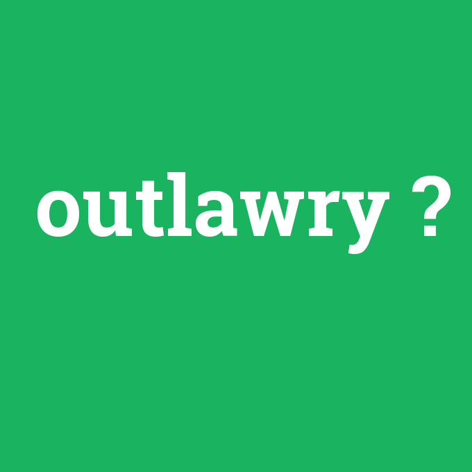 outlawry, outlawry nedir ,outlawry ne demek