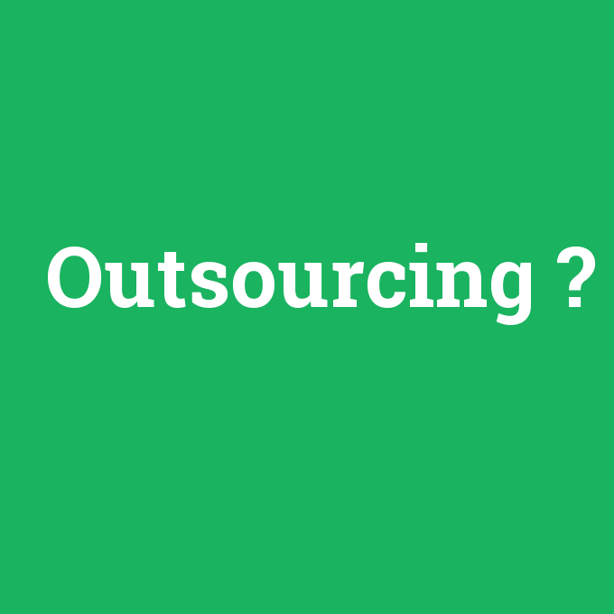 Outsourcing, Outsourcing nedir ,Outsourcing ne demek