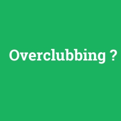 Overclubbing