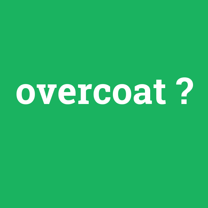 overcoat, overcoat nedir ,overcoat ne demek