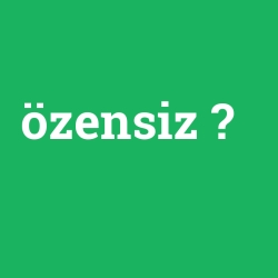 özensiz