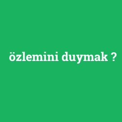 özlemini duymak