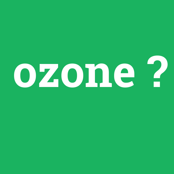 ozone, ozone nedir ,ozone ne demek
