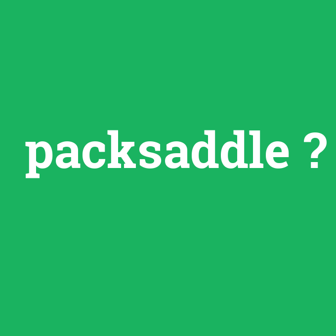 packsaddle, packsaddle nedir ,packsaddle ne demek
