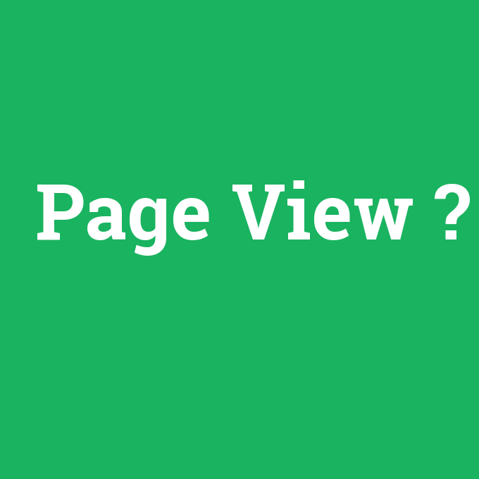 Page View, Page View nedir ,Page View ne demek