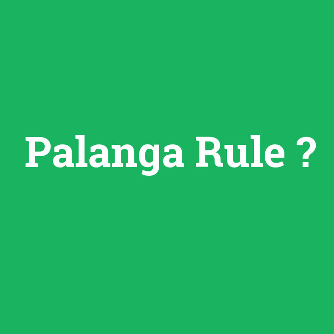 Palanga Rule, Palanga Rule nedir ,Palanga Rule ne demek