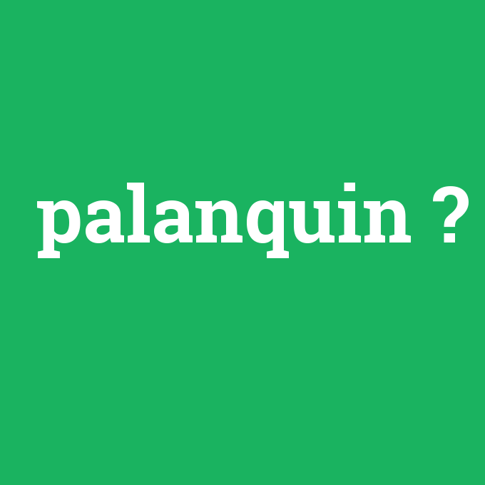palanquin, palanquin nedir ,palanquin ne demek