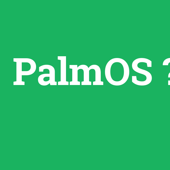 PalmOS, PalmOS nedir ,PalmOS ne demek