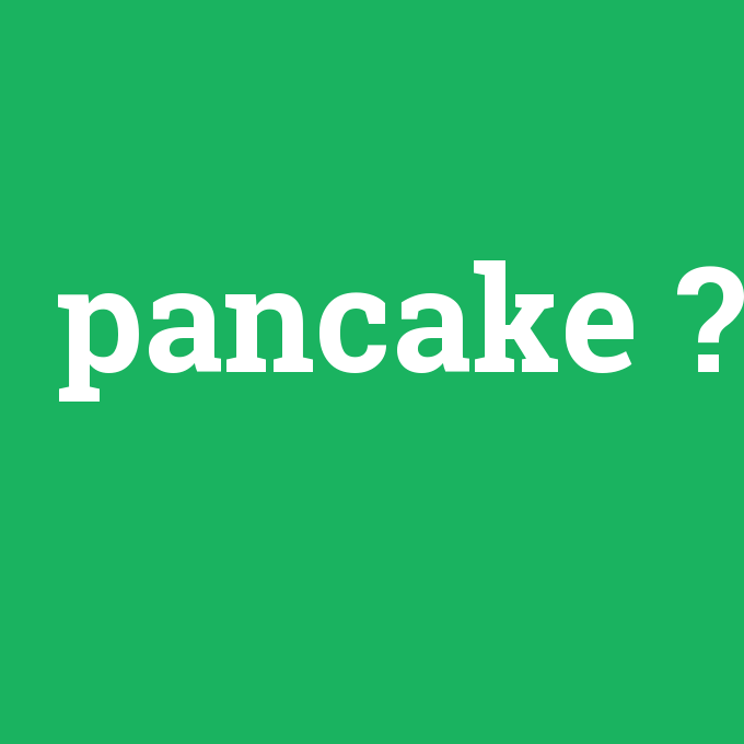 pancake, pancake nedir ,pancake ne demek