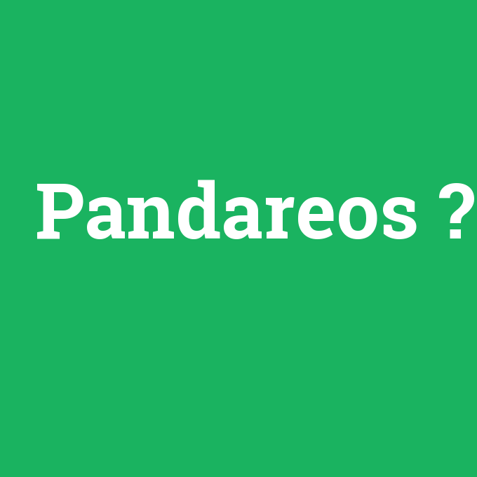 Pandareos, Pandareos nedir ,Pandareos ne demek