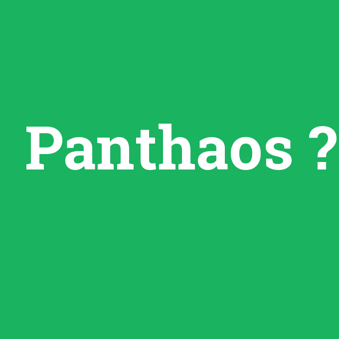 Panthaos, Panthaos nedir ,Panthaos ne demek