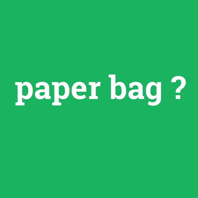 paper bag, paper bag nedir ,paper bag ne demek