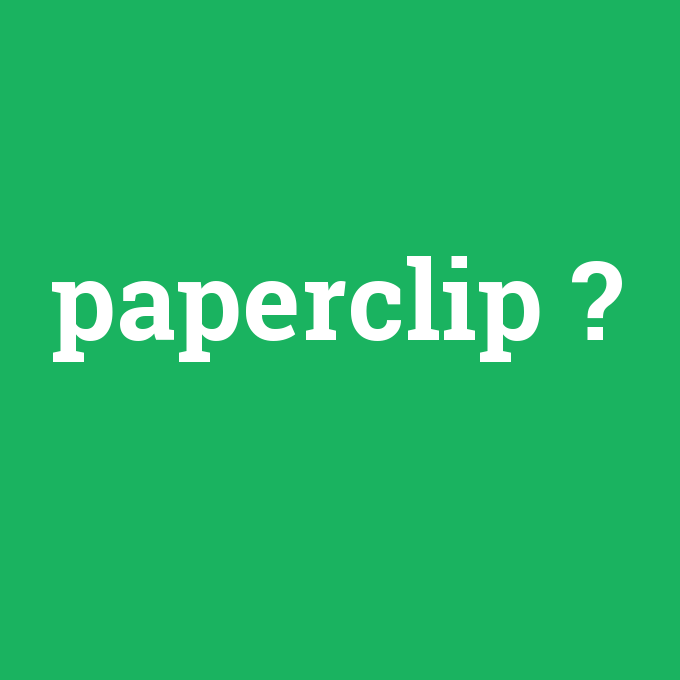 paperclip, paperclip nedir ,paperclip ne demek