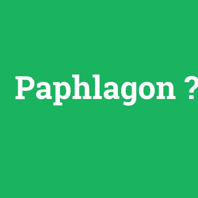 Paphlagon, Paphlagon nedir ,Paphlagon ne demek
