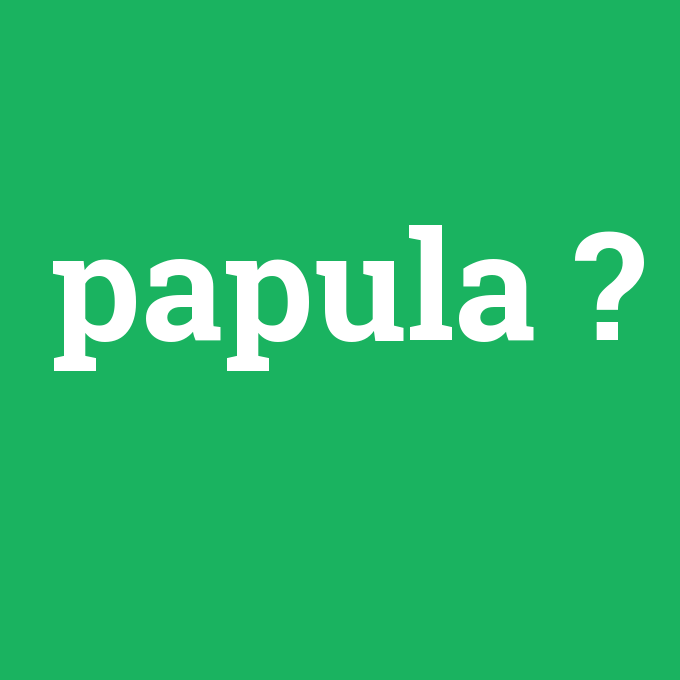 papula, papula nedir ,papula ne demek