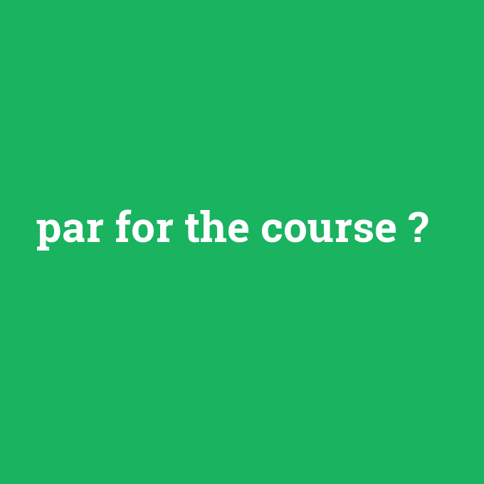 par for the course, par for the course nedir ,par for the course ne demek