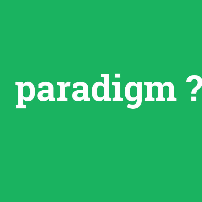 paradigm, paradigm nedir ,paradigm ne demek
