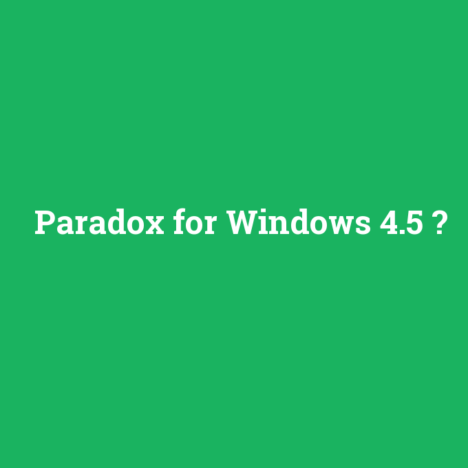 Paradox for Windows 4.5, Paradox for Windows 4.5 nedir ,Paradox for Windows 4.5 ne demek