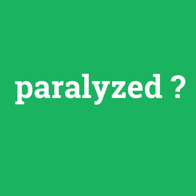 paralyzed, paralyzed nedir ,paralyzed ne demek