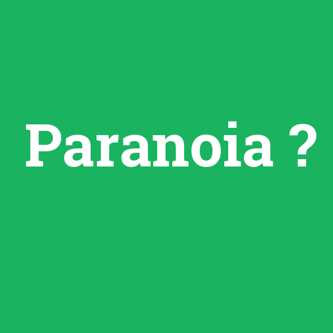 Paranoia, Paranoia nedir ,Paranoia ne demek