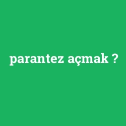 parantez açmak