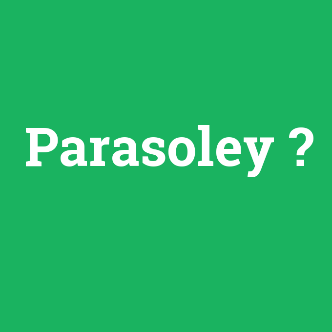 Parasoley, Parasoley nedir ,Parasoley ne demek