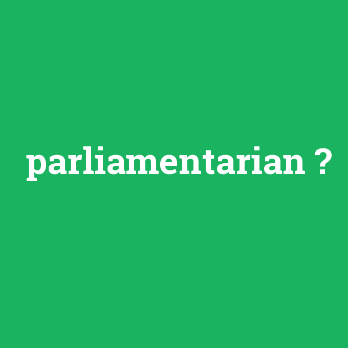 parliamentarian, parliamentarian nedir ,parliamentarian ne demek