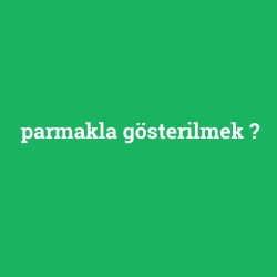 parmakla gösterilmek