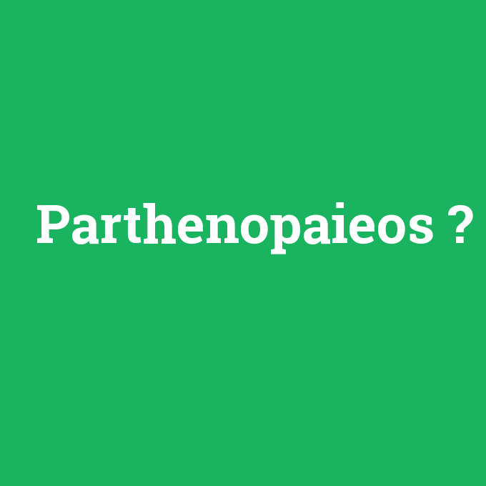 Parthenopaieos, Parthenopaieos nedir ,Parthenopaieos ne demek
