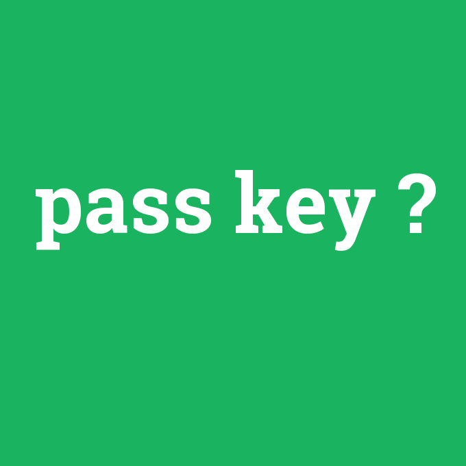 pass key, pass key nedir ,pass key ne demek