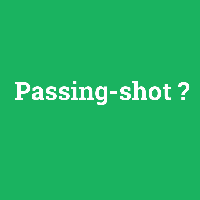 Passing-shot, Passing-shot nedir ,Passing-shot ne demek