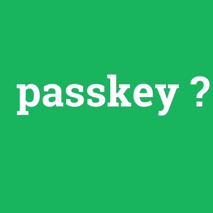 passkey, passkey nedir ,passkey ne demek