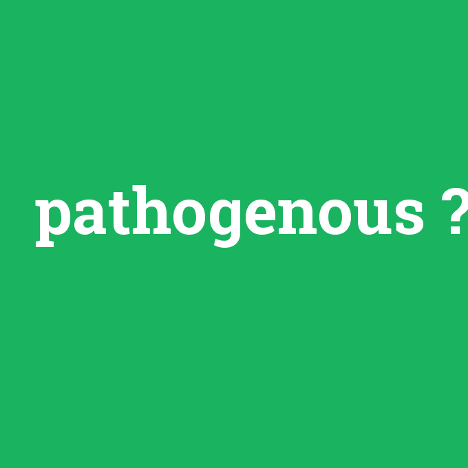 pathogenous, pathogenous nedir ,pathogenous ne demek