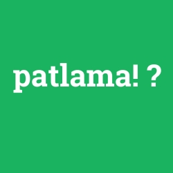 patlama!