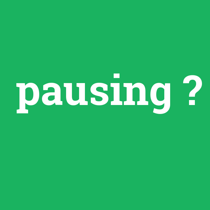 pausing, pausing nedir ,pausing ne demek