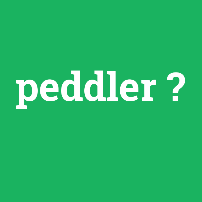 peddler, peddler nedir ,peddler ne demek