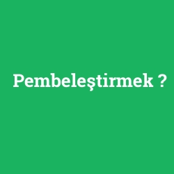 Pembeleştirmek