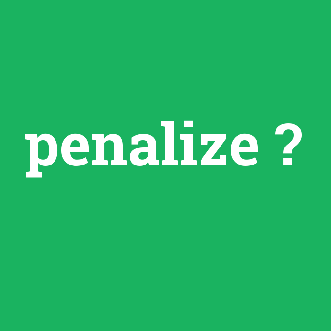 penalize, penalize nedir ,penalize ne demek