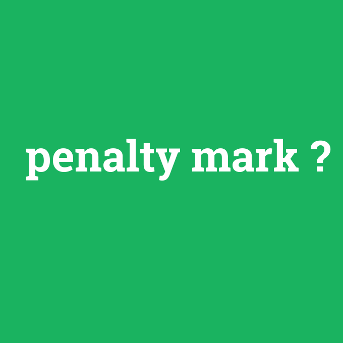 penalty mark, penalty mark nedir ,penalty mark ne demek