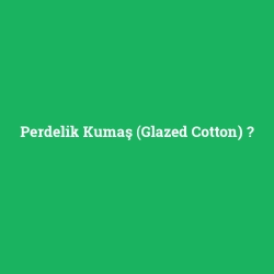 Perdelik Kumaş (Glazed Cotton)
