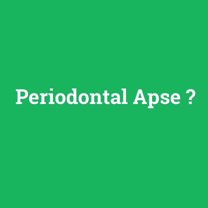 Periodontal Apse, Periodontal Apse nedir ,Periodontal Apse ne demek