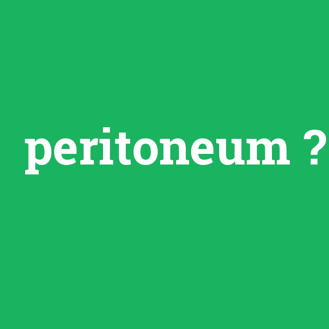 peritoneum, peritoneum nedir ,peritoneum ne demek
