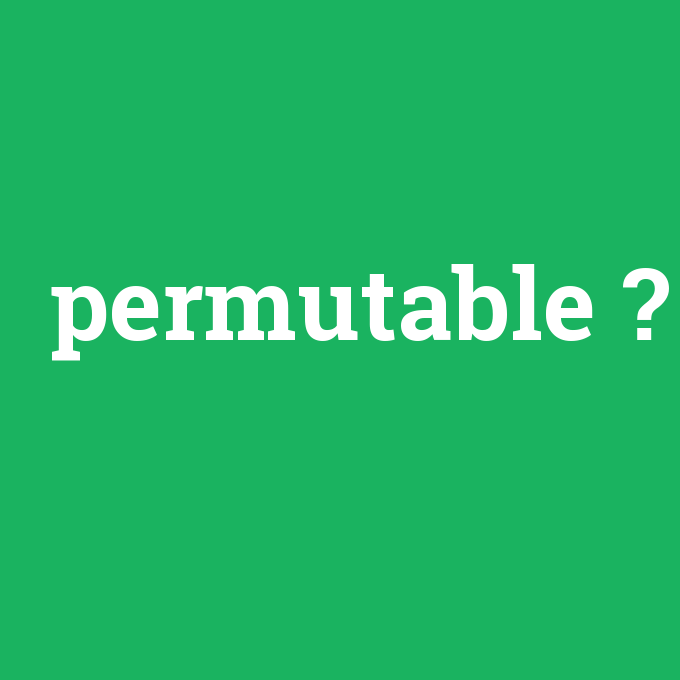 permutable, permutable nedir ,permutable ne demek