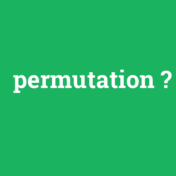 permutation, permutation nedir ,permutation ne demek