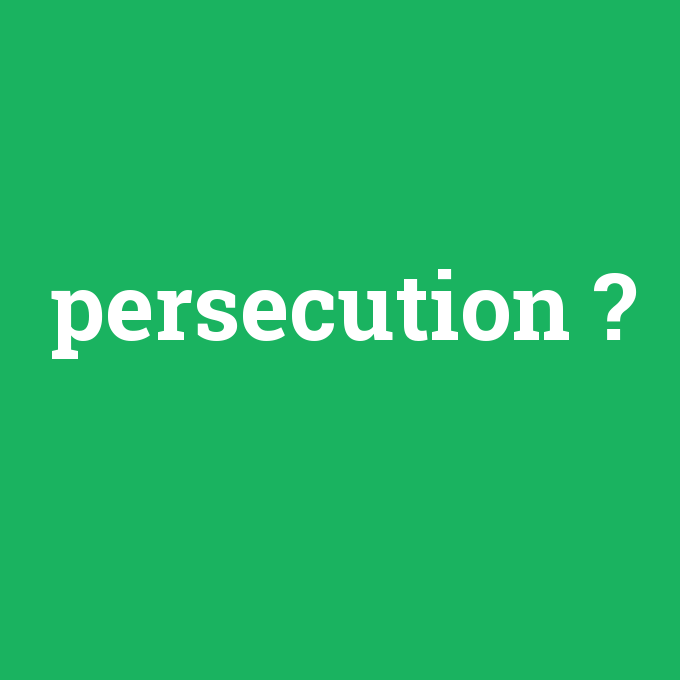 persecution, persecution nedir ,persecution ne demek