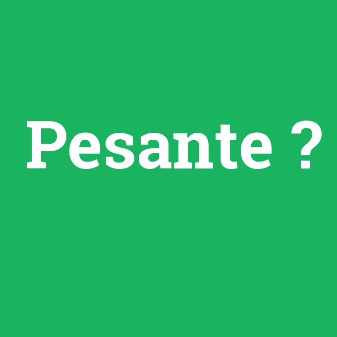 Pesante, Pesante nedir ,Pesante ne demek
