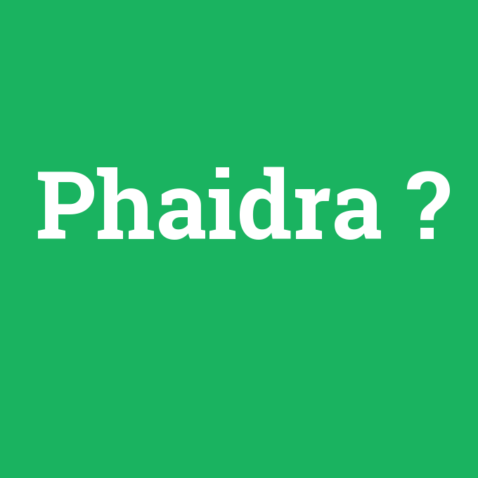 Phaidra, Phaidra nedir ,Phaidra ne demek